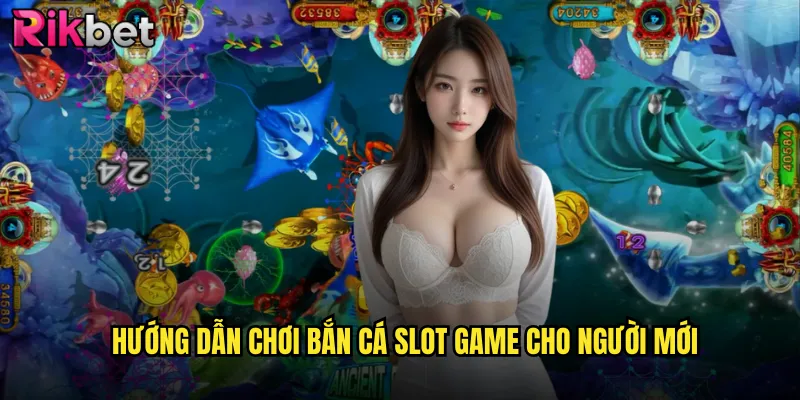 Hướng Dẫn Chơi Bắn Cá Slot Game Cho Người Mới