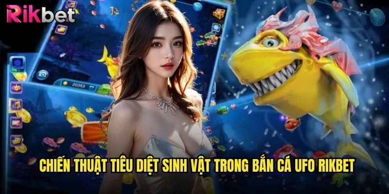 Chiến Thuật Tiêu Diệt Sinh Vật Trong Bắn Cá UFO rikbet