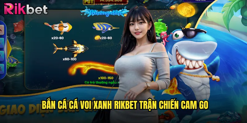 Bắn Cá Cá Voi Xanh rikbet Trận Chiến Cam Go