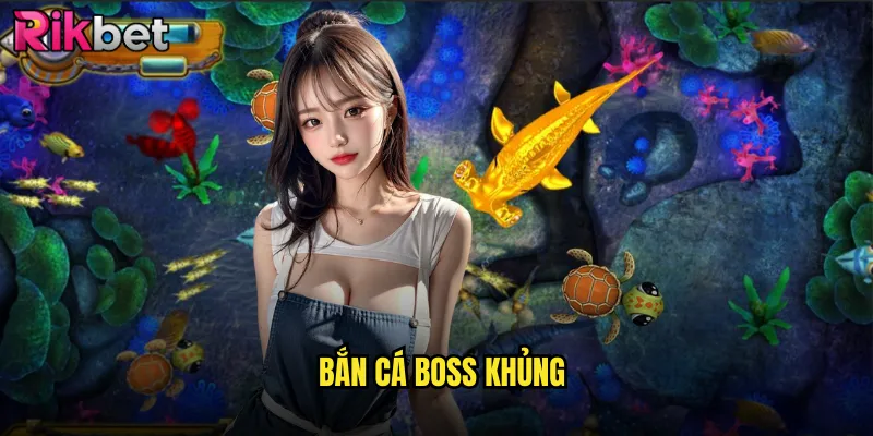 Bắn Cá Boss Khủng