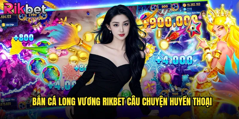 Bắn Cá Long Vương rikbet Câu Chuyện Huyền Thoại