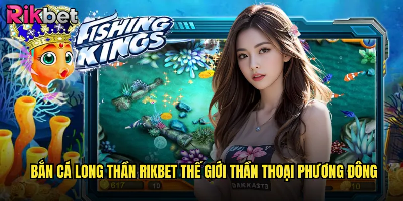 Bắn Cá Long Thần rikbet Cuộc Chiến Với Thần Long Cổ Đại 2 Bắn Cá Long Thần rikbet Thế Giới Thần Thoại Phương Đông