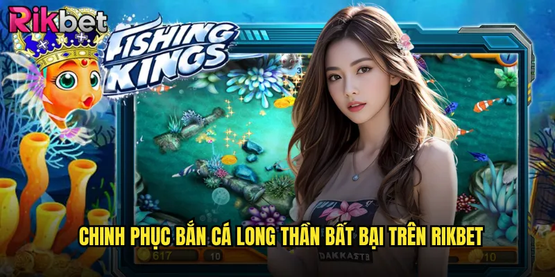 Bắn Cá Long Thần rikbet Cuộc Chiến Với Thần Long Cổ Đại 3 Chinh Phục Bắn Cá Long Thần Bất Bại Trên rikbet