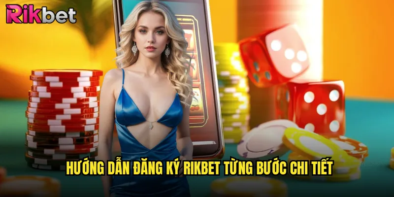 Hướng dẫn đăng ký rikbet từng bước chi tiết