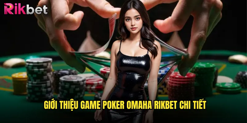 Poker Omaha rikbet Với Tỷ Lệ Thưởng Hấp Dẫn Và Luật Chơi Đơn Giản 2 Giới thiệu game poker omaha rikbet chi tiết